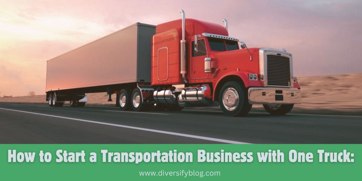 How to Start a Transportation Business with One Truck.