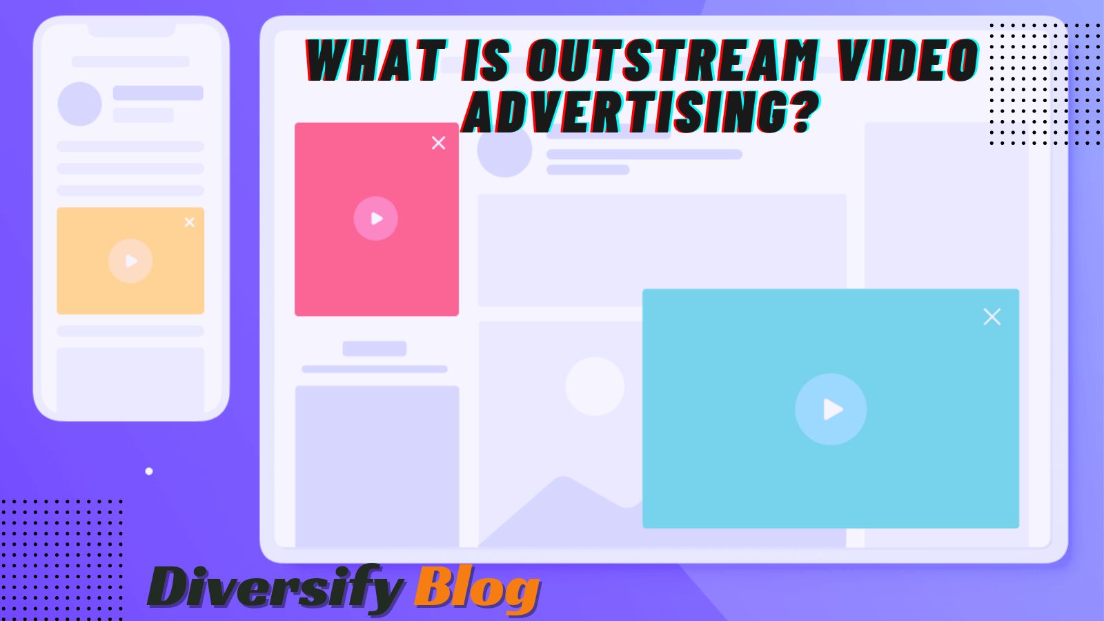 What Is Outstream Video Advertising: A Comprehensive Guide