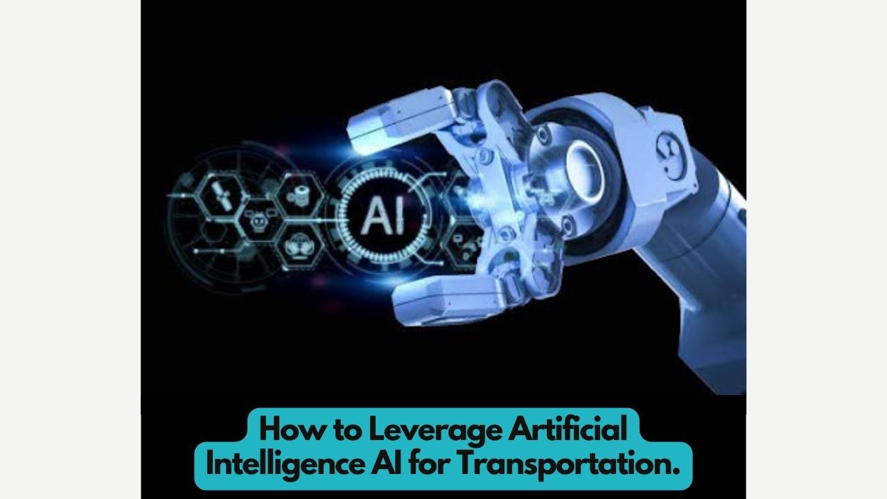 How to Leverage Artificial Intelligence AI for Transportation