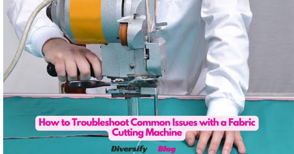 How to Troubleshoot Common Issues with a Fabric Cutting Machine