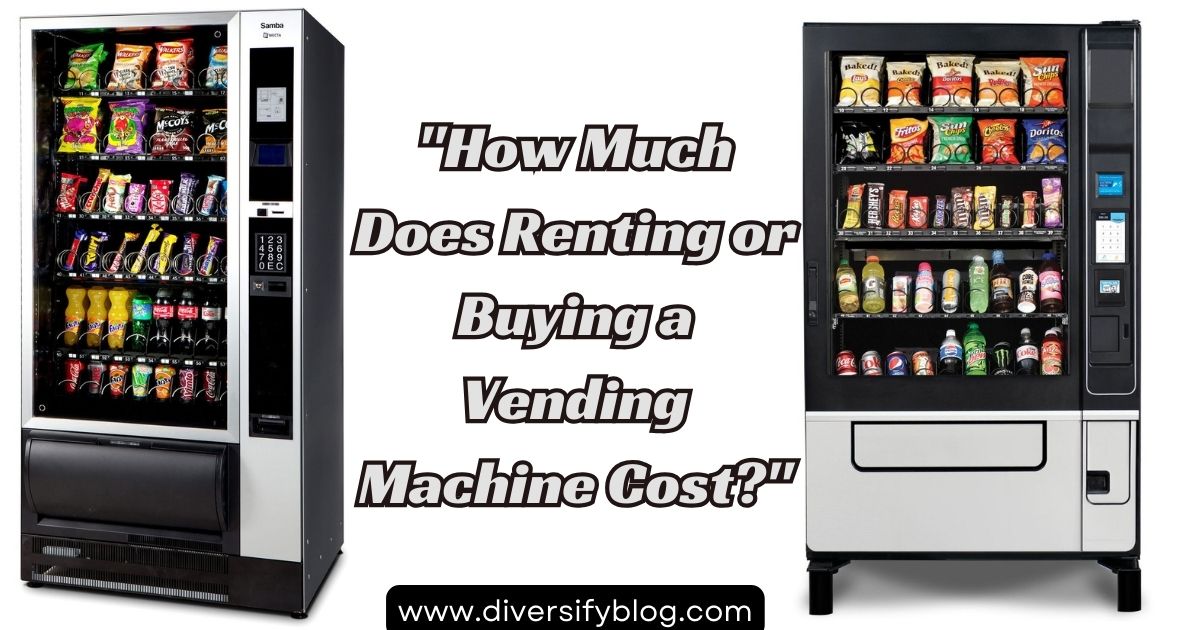 “How Much Does Renting or Buying a Vending Machine Cost?”