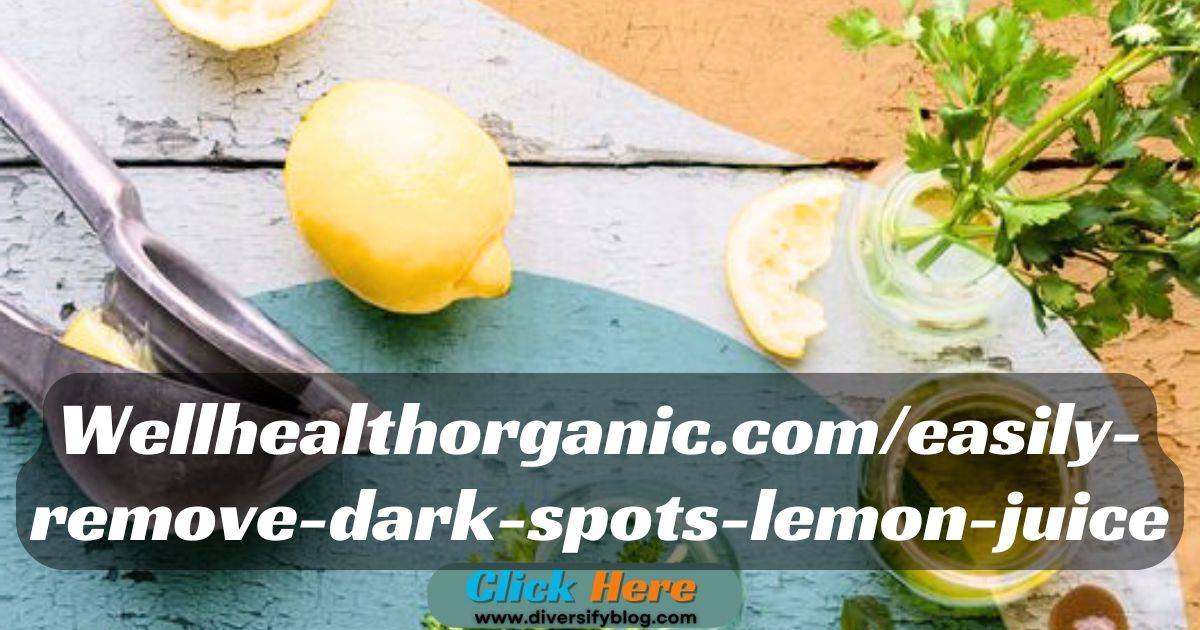 Easily Remove Dark Spots With The Help Of Lemon Juice wellhealthorganic.com