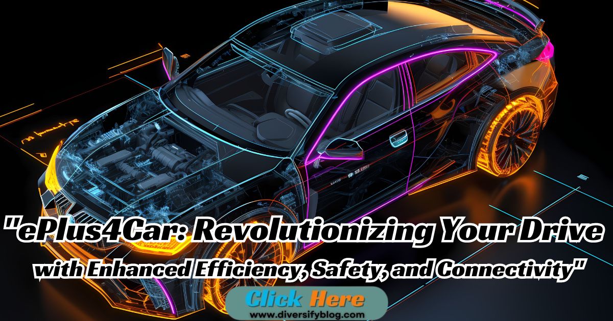 EPlus4Car: Revolutionizing Your Drive with Enhanced Efficiency, Safety, and Connectivity: