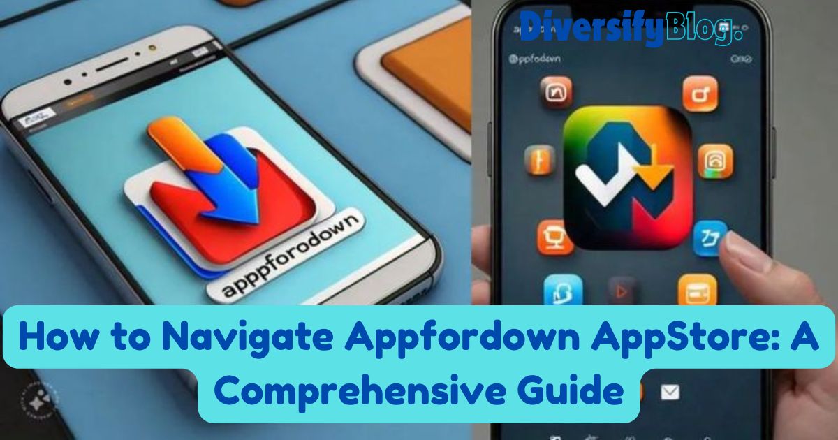 How to Navigate Appfordown AppStore: A Comprehensive Guide